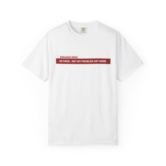 BREAKING NEWS Retired Not My Problem T-Shirt