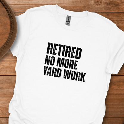 Retired No More Yard Work Block Text T-Shirt