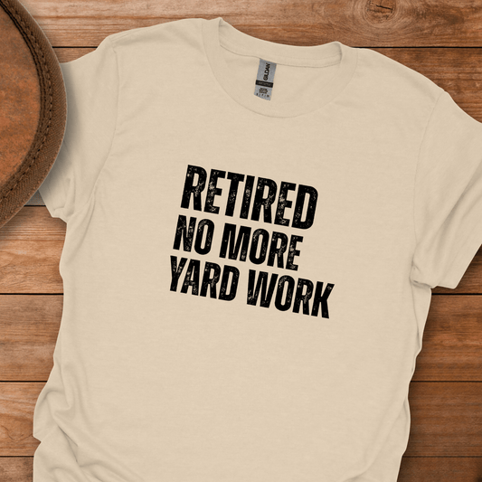Retired No More Yard Work Block Text T-Shirt