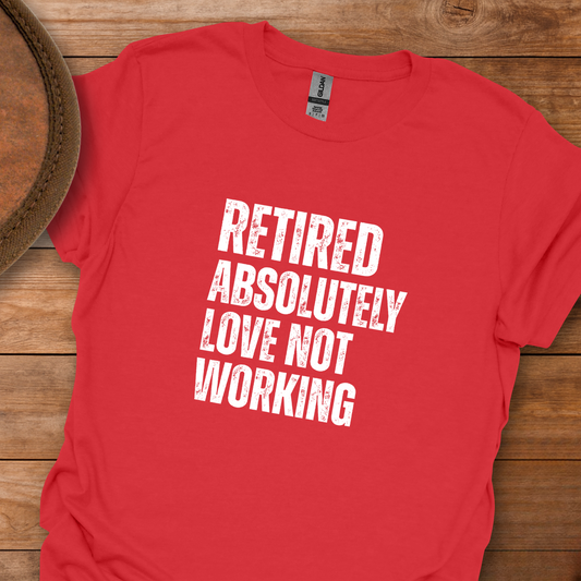 Retired Absolutely Love Not Working Block Text T-Shirt