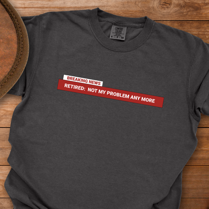 BREAKING NEWS Retired Not My Problem T-Shirt