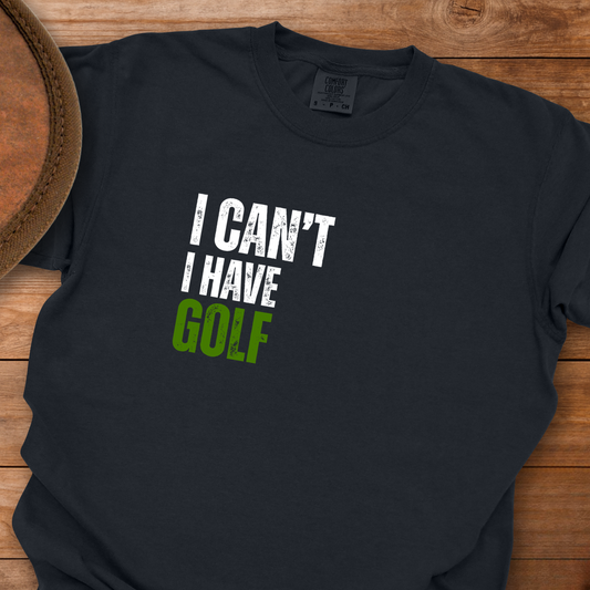 I Can't I Have Golf T-Shirt