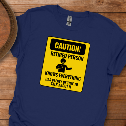 Caution! Retired Person Knows Everything Has Plenty of Time to Talk About It T-Shirt