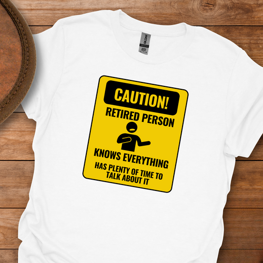 Caution! Retired Person Knows Everything Has Plenty of Time to Talk About It T-Shirt