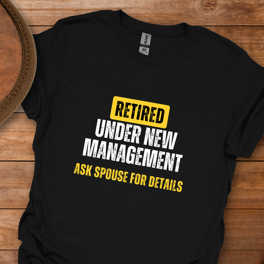 Retired Under New Management Ask My Spouse T-Shirt