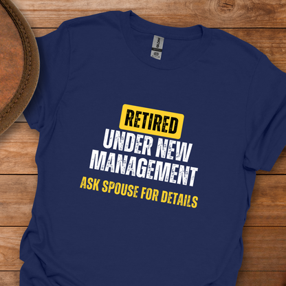 Retired Under New Management Ask My Spouse T-Shirt
